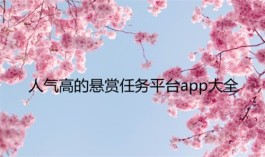 人气高的悬赏任务平台app大全，正规靠谱操作简单的赚钱软件