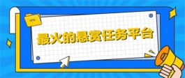 悬赏任务平台哪个最火？2024年最火的悬赏任务平台推荐