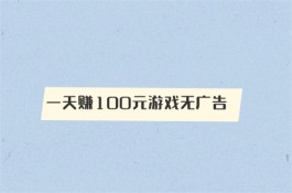 赚钱软件一天赚100元游戏无广告（2024年真实有效的赚钱游戏软件推荐）