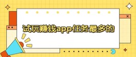 2024年试玩游戏赚钱平台哪个好？分享几款任务最多的试玩赚钱app