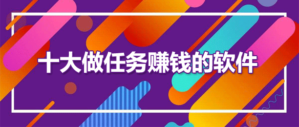 十大正规做任务赚钱的软件