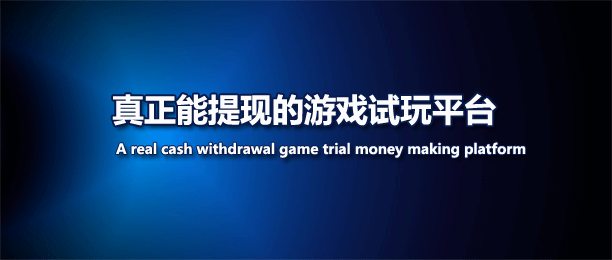 正规可以提现的游戏试玩赚钱平台