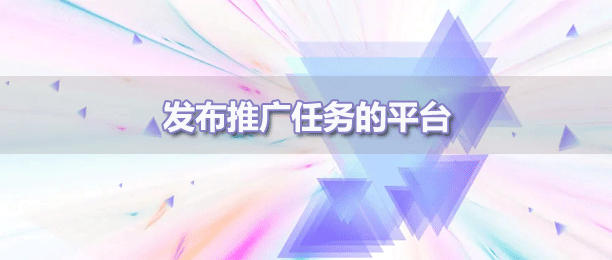 全网最热门的发布任务推广任务的平台