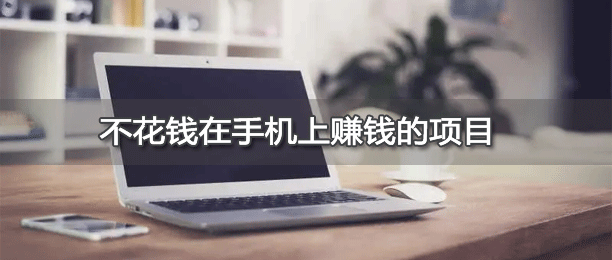 不用花钱就可以在手机上赚钱的项目